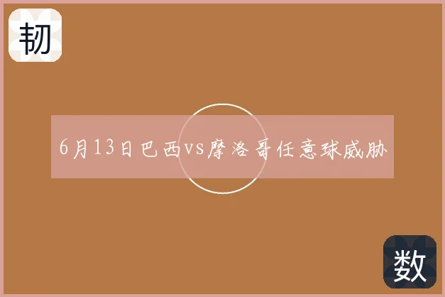 6月13日巴西vs摩洛哥任意球威胁