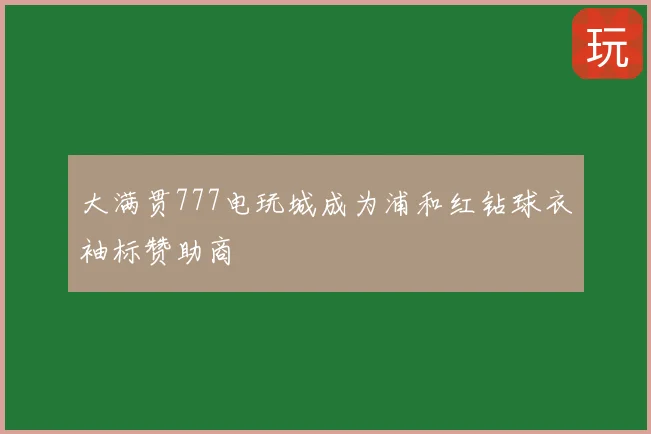 大满贯777电玩城成为浦和红钻球衣袖标赞助商