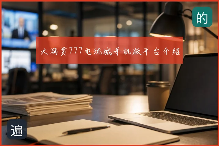 大满贯777电玩城手机版平台介绍