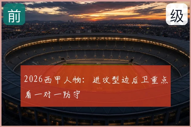 2026西甲人物：进攻型边后卫重点看一对一防守