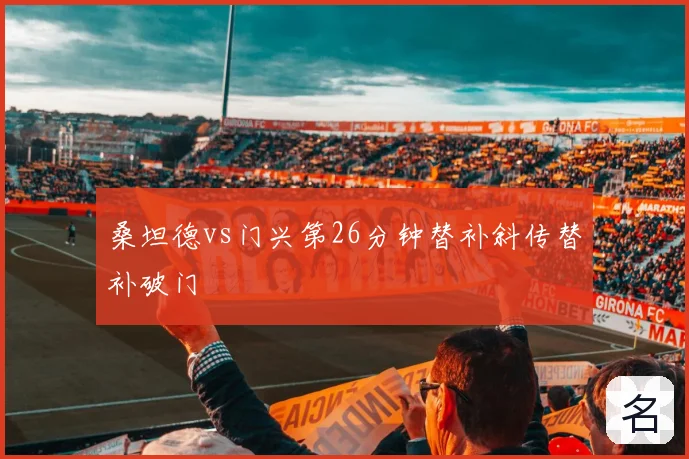 桑坦德vs门兴第26分钟替补斜传替补破门