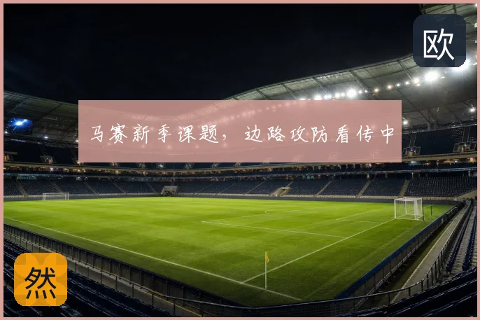 马赛新季课题，边路攻防看传中